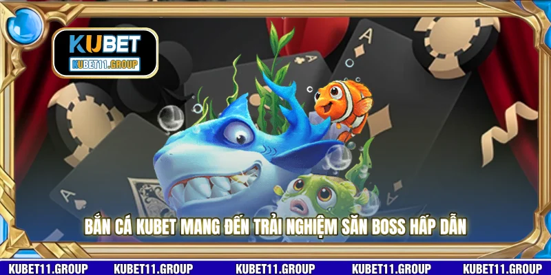 Bắn cá KUBET mang đến trải nghiệm săn boss hấp dẫn