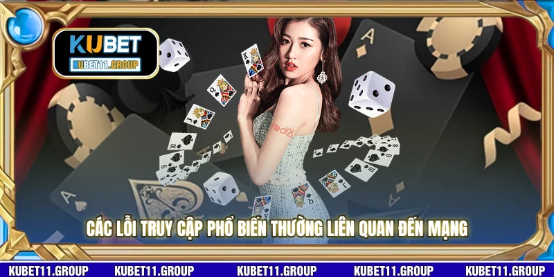 Các lỗi truy cập phổ biến thường liên quan đến mạng