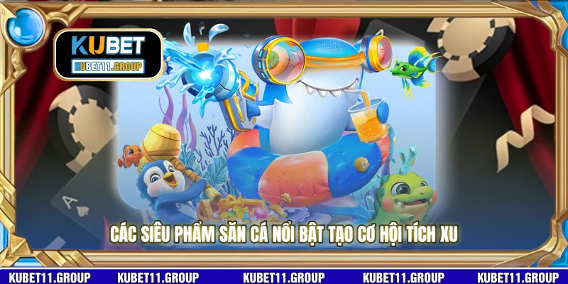 Các siêu phẩm săn cá nổi bật tạo cơ hội tích xu