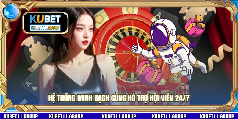 Hệ thống minh bạch cùng hỗ trợ hội viên 24/7