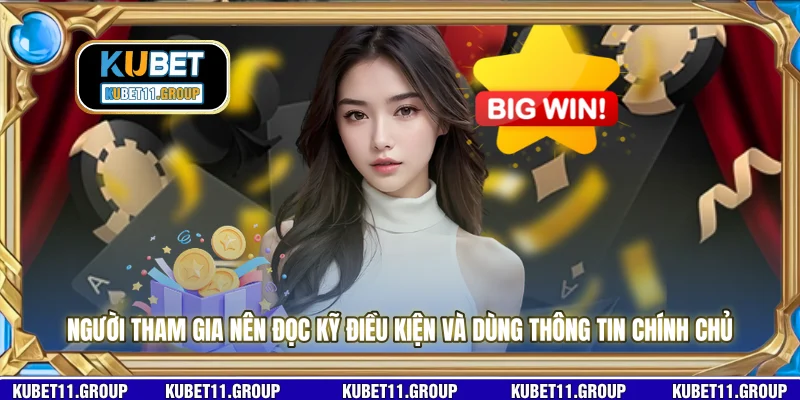 Người tham gia nên đọc kỹ điều kiện và dùng thông tin chính chủ