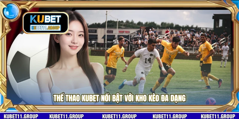Thể thao KUBET nổi bật với kho kèo đa dạng