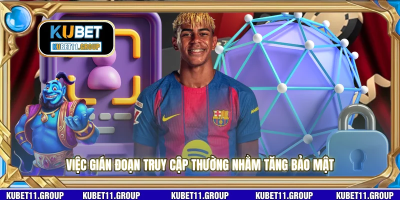 Việc gián đoạn truy cập thường nhằm tăng bảo mật