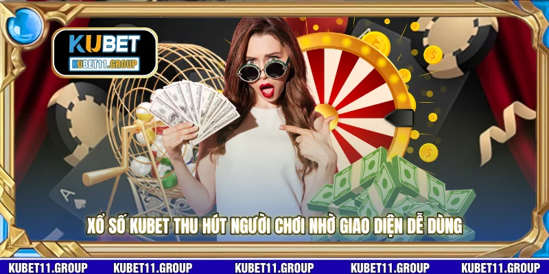 Xổ số KUBET thu hút người chơi nhờ giao diện dễ dùng