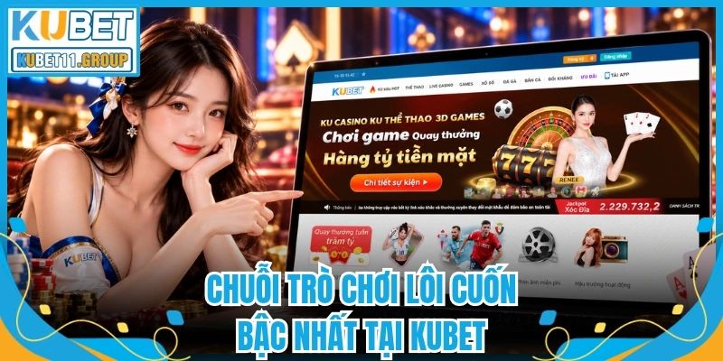 Chuỗi trò chơi lôi cuốn bậc nhất tại Kubet