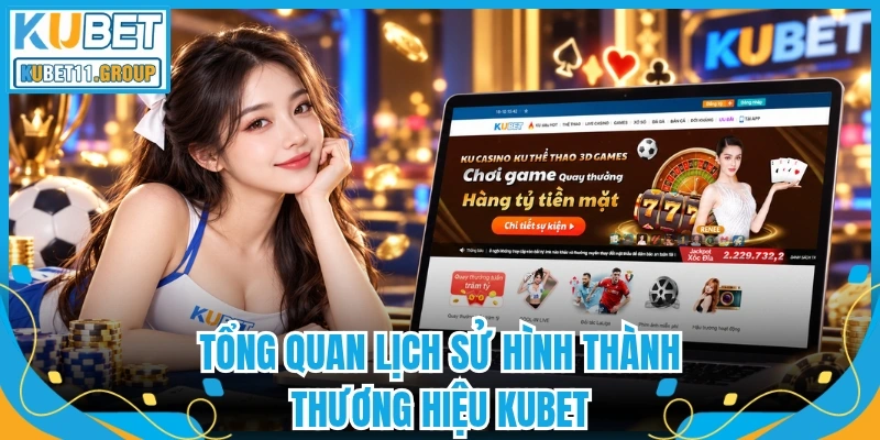 Tổng quan lịch sử hình thành thương hiệu Kubet